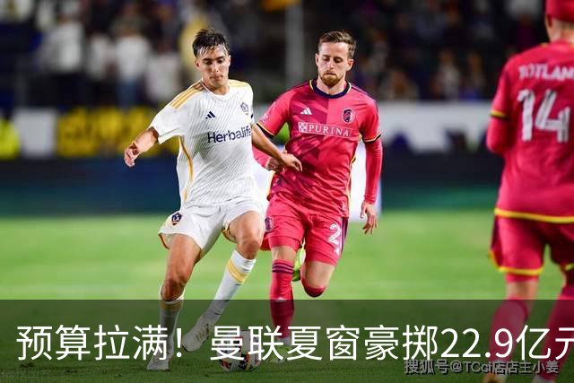 预算拉满！曼联夏窗豪掷22.9亿元，四大引援目标各有进展与阻碍